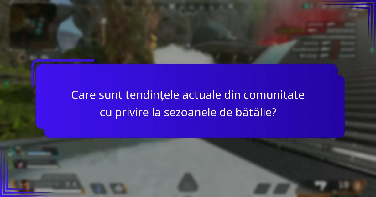 Care sunt tendințele actuale din comunitate cu privire la sezoanele de bătălie?