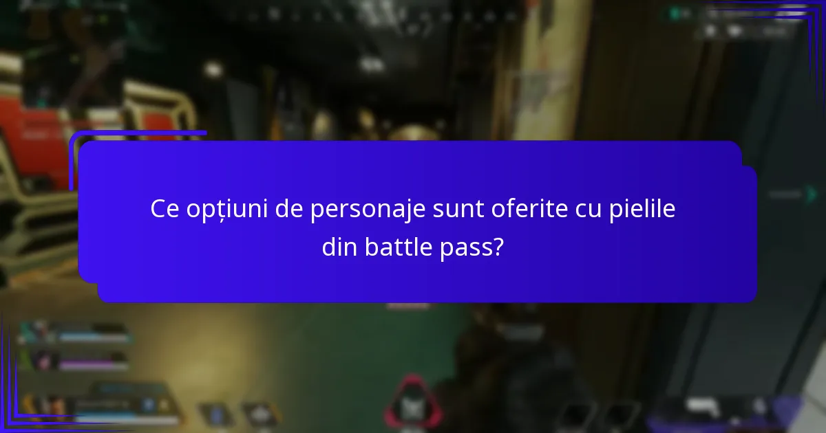 Ce opțiuni de personaje sunt oferite cu pielile din battle pass?